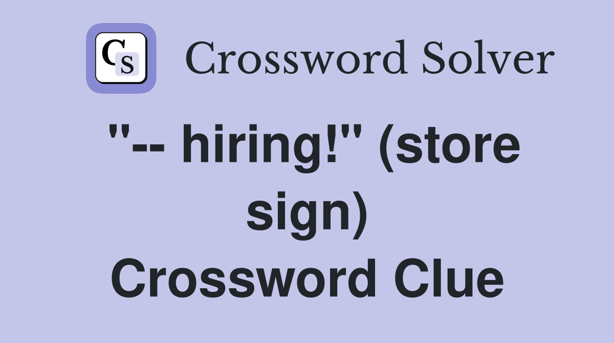 hiring!" (store sign) Crossword Clue Answers Crossword Solver
